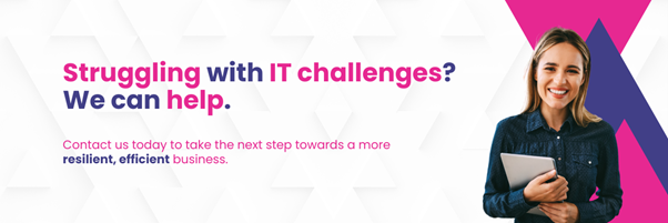 Struggling with IT Challenges? We can help. Contact us today to take the next step towards a more resililent, efficient business.