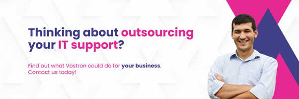 Thinking about outsourcing your IT support? Find out what Vostron could do for your business. Contact us today.